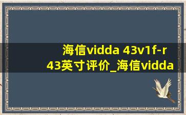 海信vidda 43v1f-r 43英寸评价_海信vidda 43v1f-r 43哪年生产的